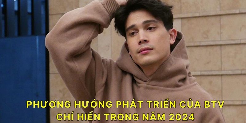 Phương hướng phát triển của BTV Chí Hiển trong năm 2024