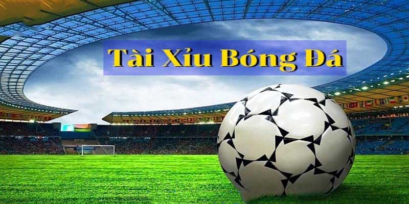 Tài xỉu bóng đá là gì