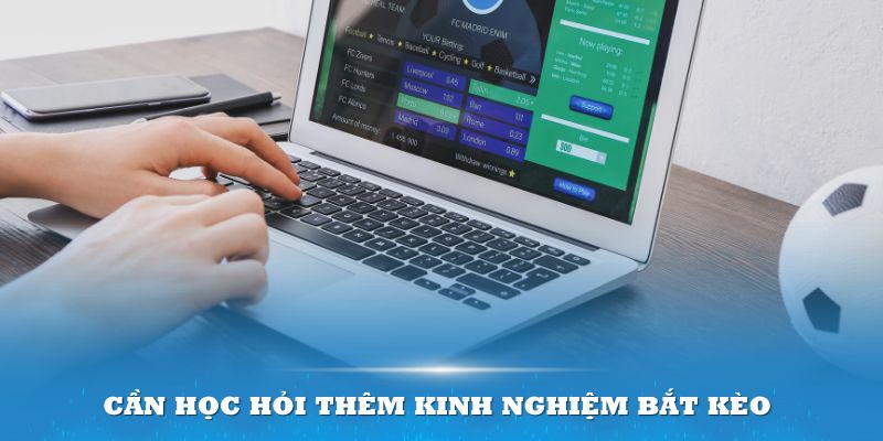 Cần học hỏi thêm kinh nghiệm bắt kèo xiên để tối ưu chiến thắng