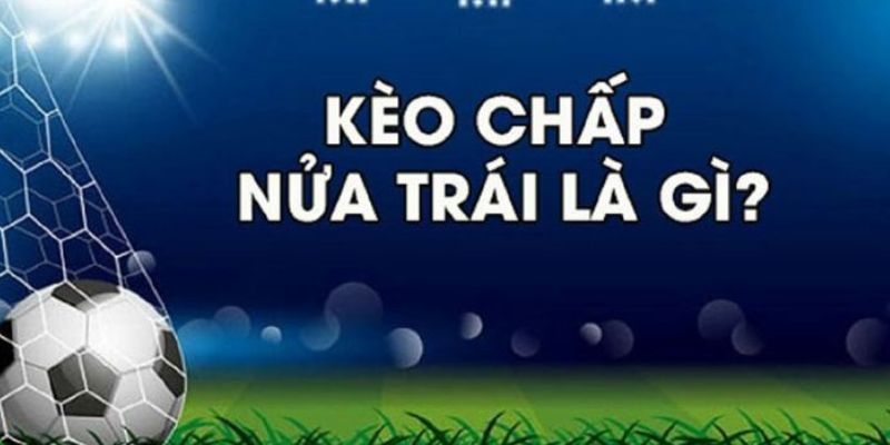 Kèo chấp nửa trái có nghĩa là gì?