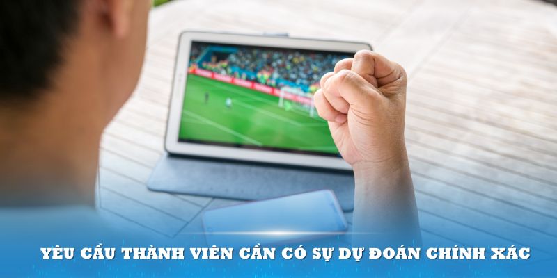 Loại hình cược này yêu cầu thành viên cần có sự dự đoán chính xác nhất